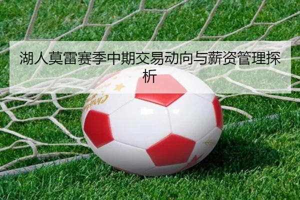 湖人莫雷赛季中期交易动向与薪资管理探析